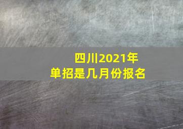 四川2021年单招是几月份报名