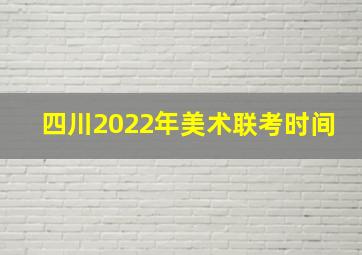 四川2022年美术联考时间