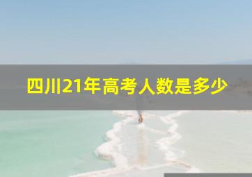 四川21年高考人数是多少