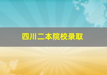 四川二本院校录取