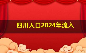 四川人口2024年流入