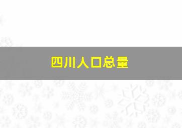 四川人口总量