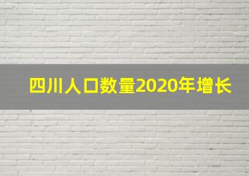 四川人口数量2020年增长