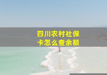 四川农村社保卡怎么查余额