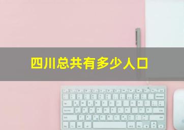 四川总共有多少人口