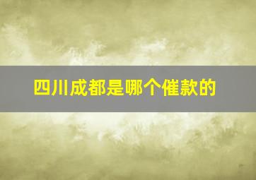 四川成都是哪个催款的