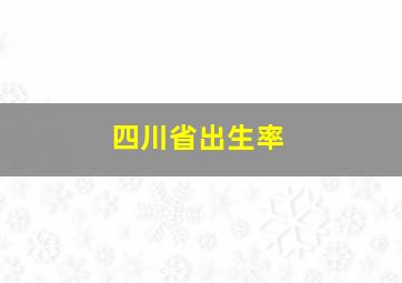 四川省出生率