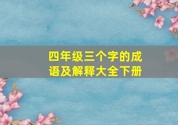 四年级三个字的成语及解释大全下册