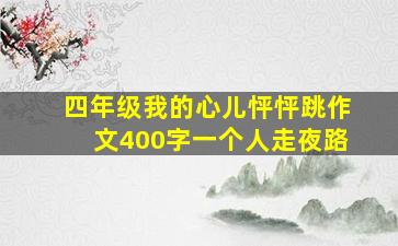 四年级我的心儿怦怦跳作文400字一个人走夜路