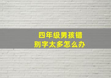 四年级男孩错别字太多怎么办