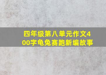 四年级第八单元作文400字龟兔赛跑新编故事