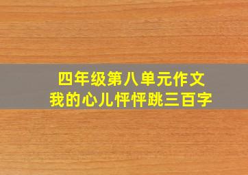 四年级第八单元作文我的心儿怦怦跳三百字