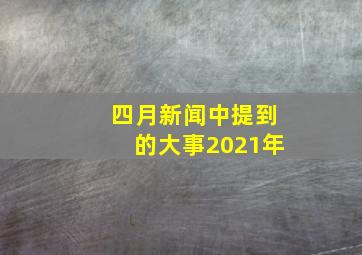 四月新闻中提到的大事2021年