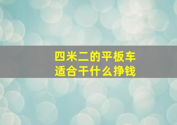 四米二的平板车适合干什么挣钱