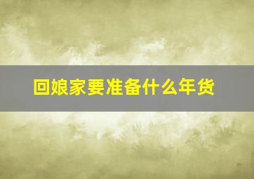 回娘家要准备什么年货