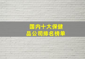 国内十大保健品公司排名榜单