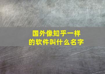 国外像知乎一样的软件叫什么名字