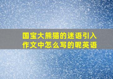 国宝大熊猫的迷语引入作文中怎么写的呢英语