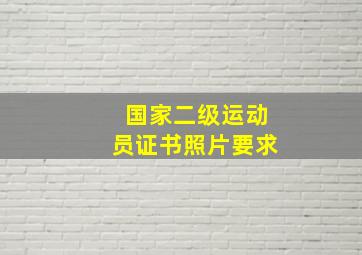 国家二级运动员证书照片要求