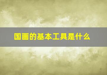 国画的基本工具是什么