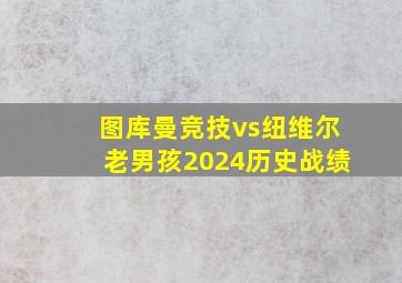 图库曼竞技vs纽维尔老男孩2024历史战绩