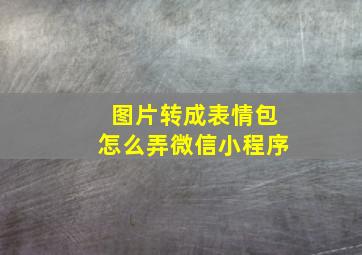 图片转成表情包怎么弄微信小程序