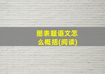 图表题语文怎么概括(阅读)