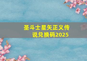 圣斗士星矢正义传说兑换码2025