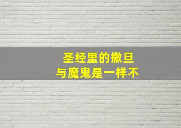 圣经里的撒旦与魔鬼是一样不