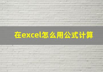 在excel怎么用公式计算