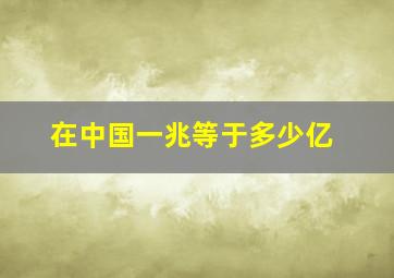 在中国一兆等于多少亿