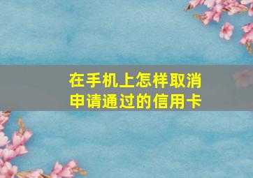 在手机上怎样取消申请通过的信用卡