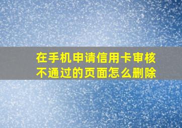 在手机申请信用卡审核不通过的页面怎么删除