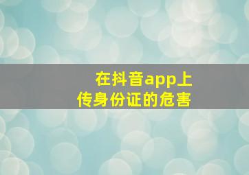 在抖音app上传身份证的危害