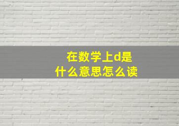 在数学上d是什么意思怎么读