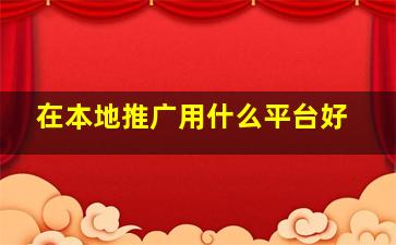 在本地推广用什么平台好