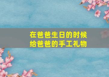 在爸爸生日的时候给爸爸的手工礼物