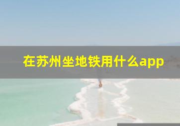 在苏州坐地铁用什么app