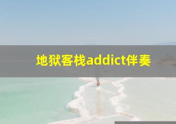 地狱客栈addict伴奏