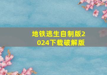 地铁逃生自制版2024下载破解版