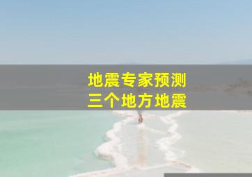 地震专家预测三个地方地震