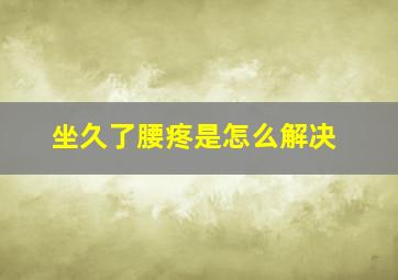 坐久了腰疼是怎么解决