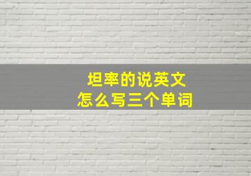 坦率的说英文怎么写三个单词