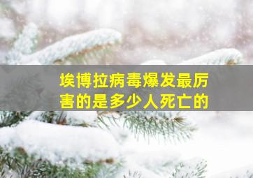 埃博拉病毒爆发最厉害的是多少人死亡的