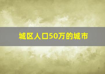 城区人口50万的城市