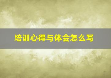 培训心得与体会怎么写