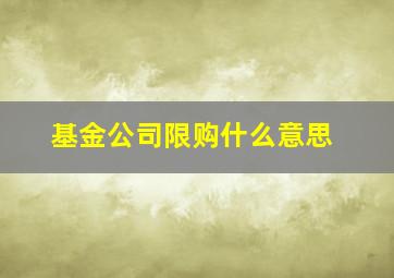 基金公司限购什么意思