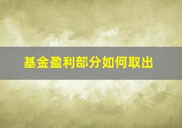 基金盈利部分如何取出