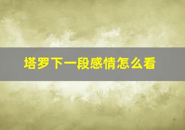 塔罗下一段感情怎么看