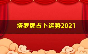 塔罗牌占卜运势2021